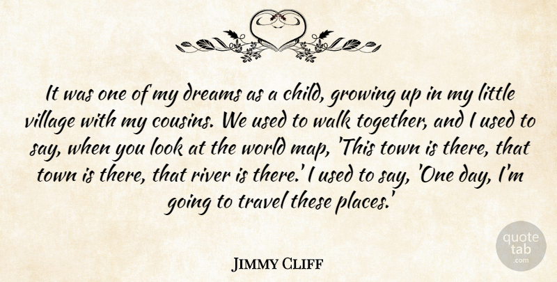 Jimmy Cliff Quote About Dreams, Growing, River, Town, Travel: It Was One Of My...