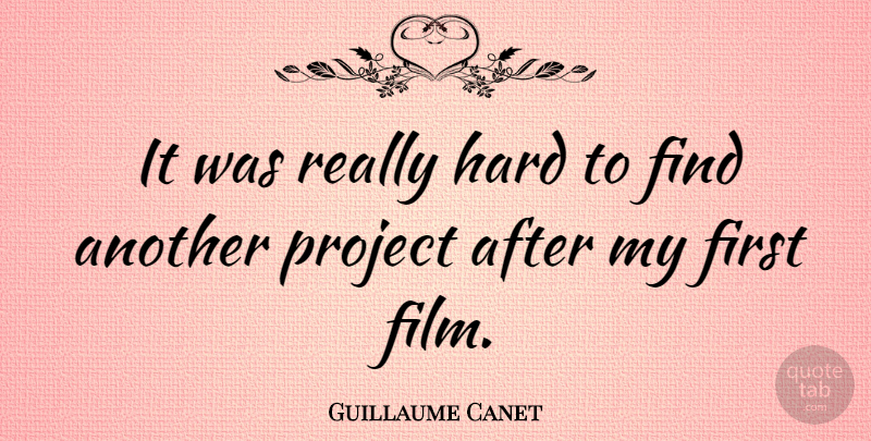 Guillaume Canet Quote About Firsts, Film, Projects: It Was Really Hard To...