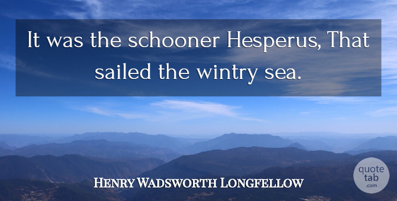 Henry Wadsworth Longfellow Quote About Sea: It Was The Schooner Hesperus...