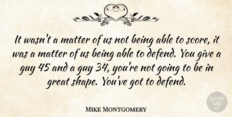Mike Montgomery Quote About Great, Guy, Matter: It Wasnt A Matter Of...