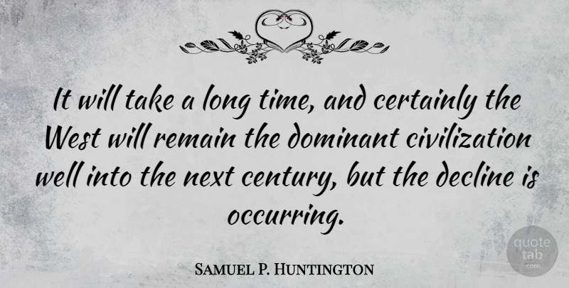 Samuel P. Huntington Quote About Civilization, Aggravation, Long: It Will Take A Long...