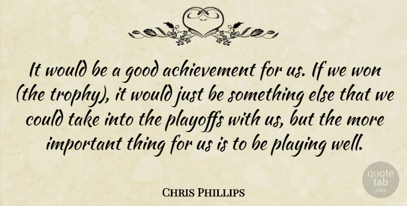 Chris Phillips Quote About Achievement, Good, Playing, Playoffs, Won: It Would Be A Good...