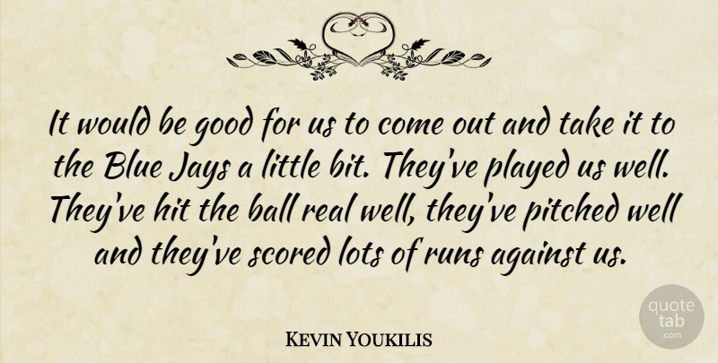 Kevin Youkilis Quote About Against, Ball, Blue, Good, Hit: It Would Be Good For...