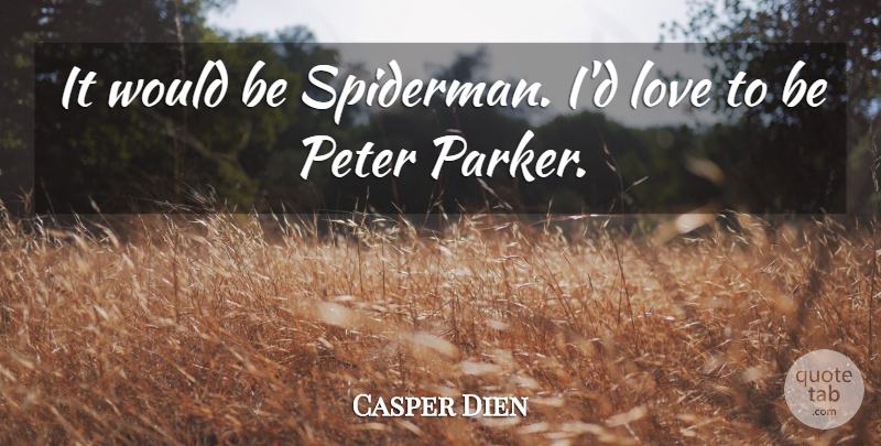 Casper Dien Quote About Love, Peter: It Would Be Spiderman Id...