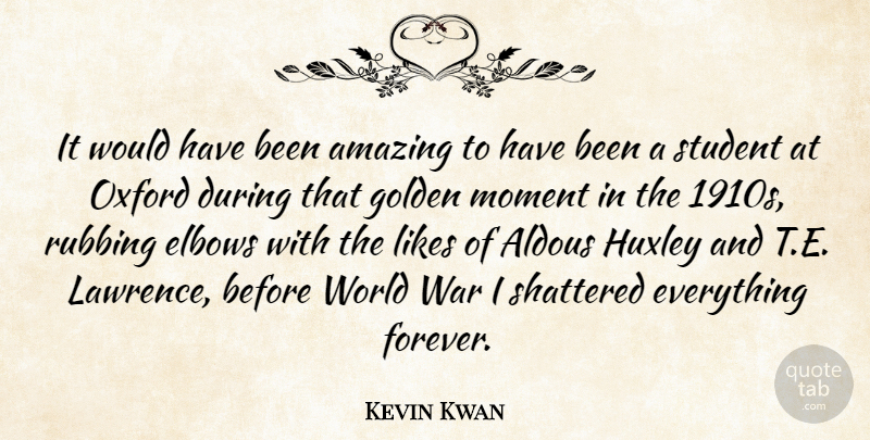 Kevin Kwan Quote About Amazing, Elbows, Golden, Likes, Oxford: It Would Have Been Amazing...