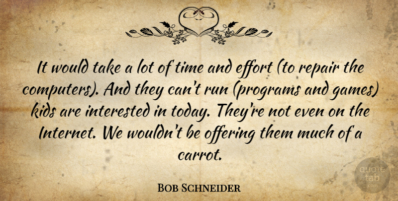 Bob Schneider Quote About Running, Kids, Technology: It Would Take A Lot...