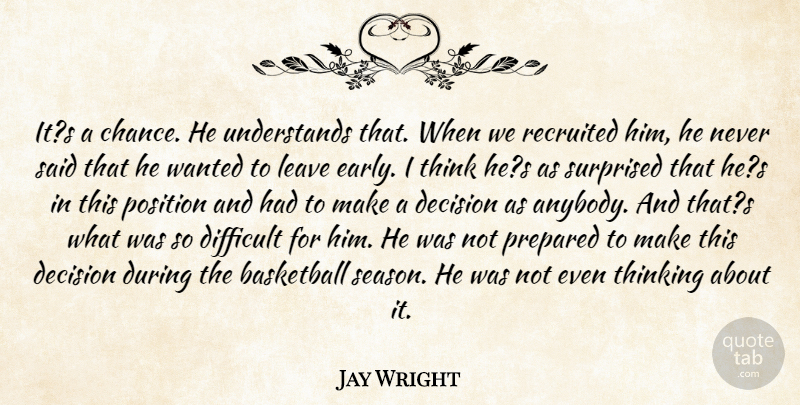Jay Wright Quote About Basketball, Decision, Difficult, Leave, Position: Its A Chance He Understands...