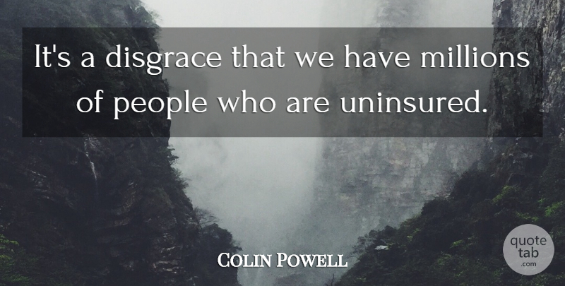 Colin Powell Quote About People, Disgrace, Millions: Its A Disgrace That We...