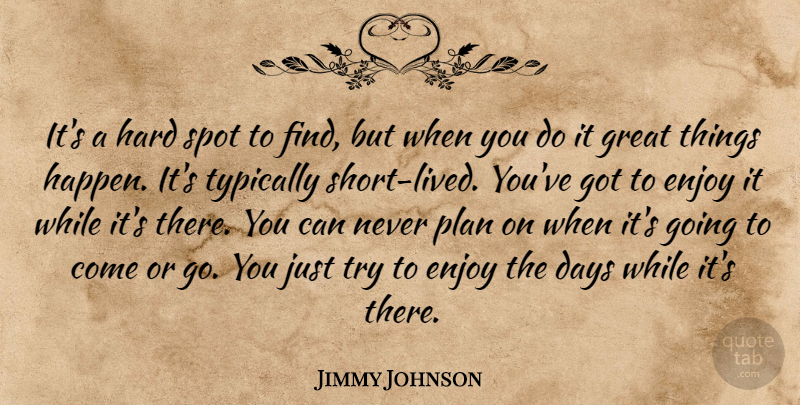 Jimmy Johnson Quote About Days, Enjoy, Great, Hard, Plan: Its A Hard Spot To...