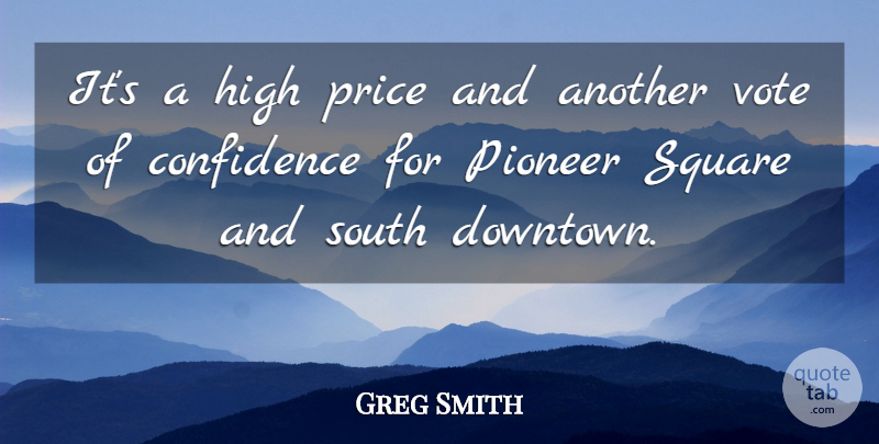 Greg Smith Quote About Confidence, High, Pioneer, Price, South: Its A High Price And...
