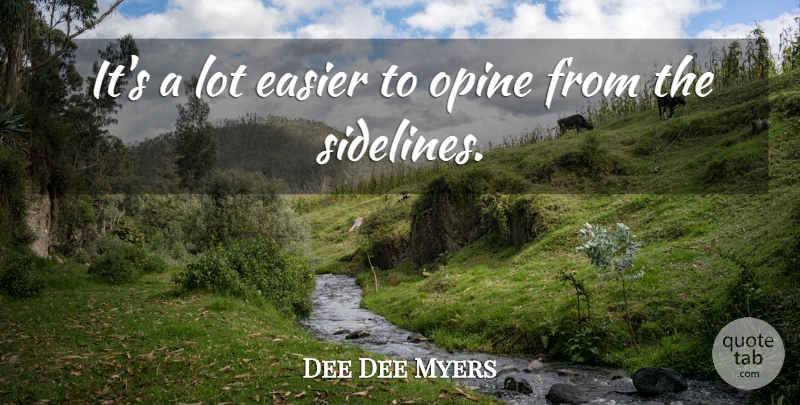 Dee Dee Myers Quote About undefined: Its A Lot Easier To...