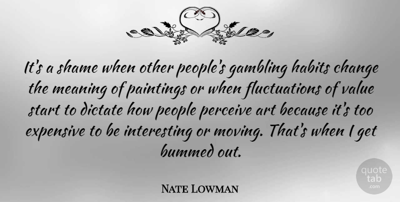 Nate Lowman Quote About Art, Bummed, Change, Dictate, Expensive: Its A Shame When Other...