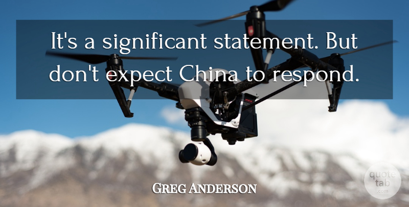 Greg Anderson Quote About China, Expect: Its A Significant Statement But...