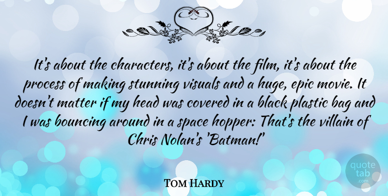 Tom Hardy Quote About Bag, Bouncing, Chris, Covered, Epic: Its About The Characters Its...