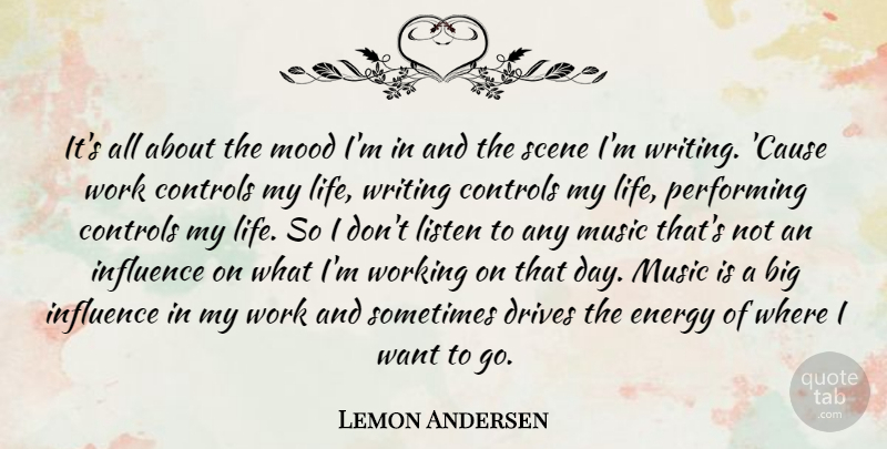 Lemon Andersen Quote About Controls, Drives, Energy, Influence, Life: Its All About The Mood...