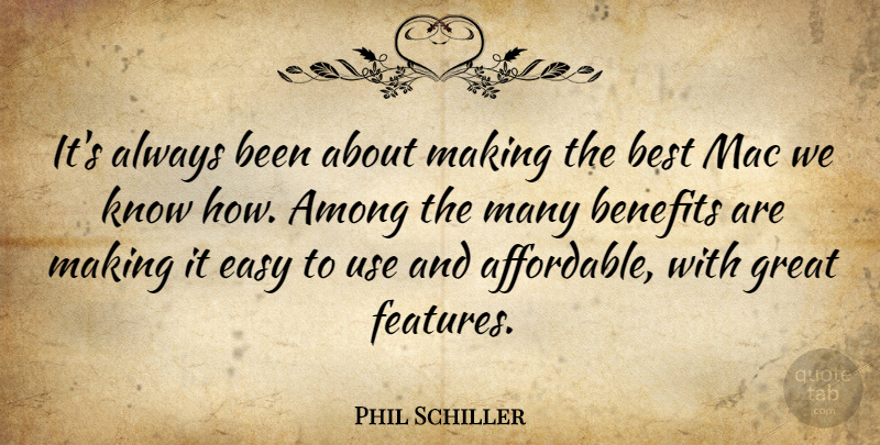 Phil Schiller Quote About Among, Benefits, Best, Great, Mac: Its Always Been About Making...
