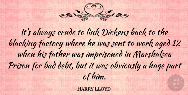 Harry Lloyd Quote About Aged, Bad, Crude, Dickens, Factory: Its Always Crude To Link...