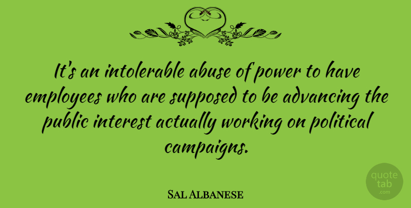 Sal Albanese Quote About Political, Abuse, Campaigns: Its An Intolerable Abuse Of...