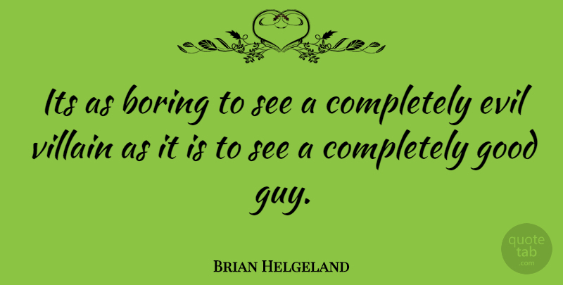 Brian Helgeland Quote About Evil, Guy, Boring: Its As Boring To See...