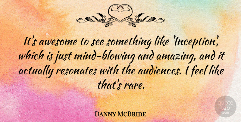 Danny McBride Quote About Amazing, Resonates: Its Awesome To See Something...