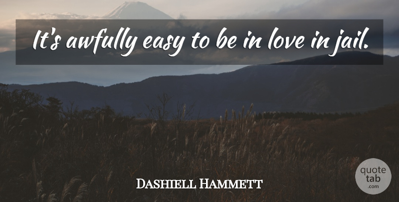 Dashiell Hammett Quote About Jail, Easy: Its Awfully Easy To Be...