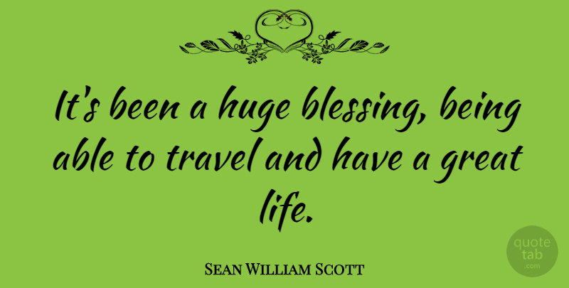 Sean William Scott Quote About Blessing, Able, Huge: Its Been A Huge Blessing...