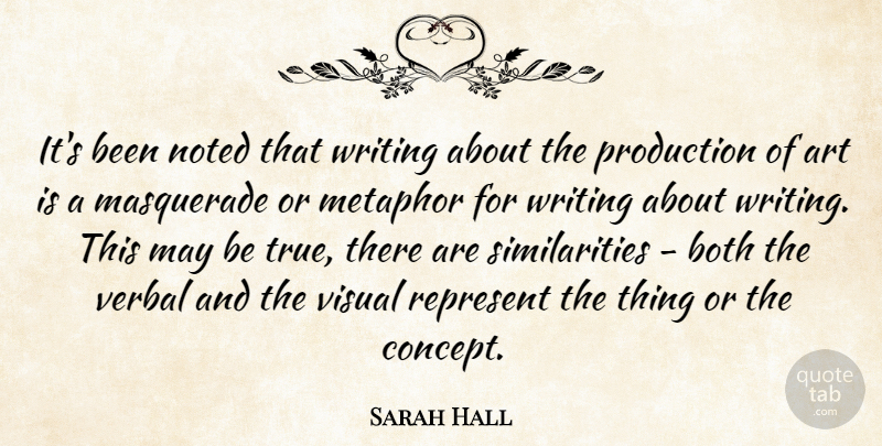 Sarah Hall Quote About Art, Both, Masquerade, Metaphor, Noted: Its Been Noted That Writing...