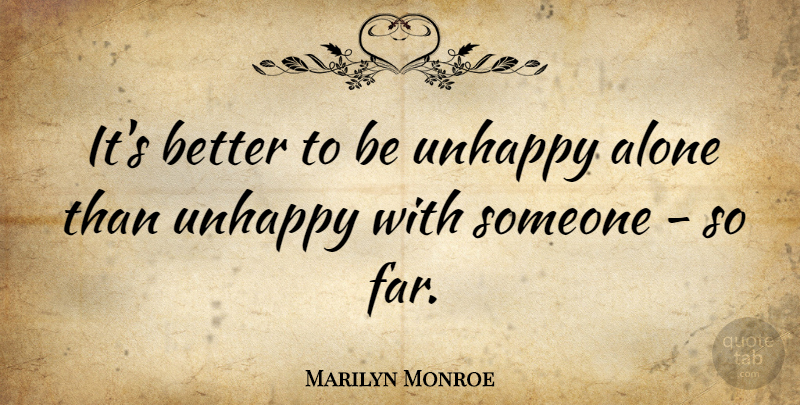 Marilyn Monroe Quote About Love, Being Alone, Feeling Alone: Its Better To Be Unhappy...