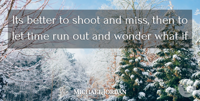Michael Jordan Quote About Running, Missing, What If: Its Better To Shoot And...