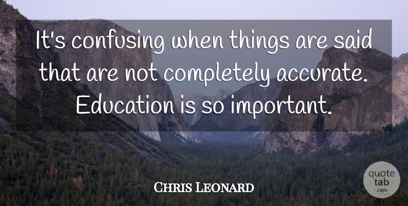 Chris Leonard Quote About Confusing, Education: Its Confusing When Things Are...
