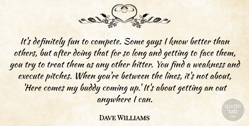 Dave Williams Quote About Anywhere, Buddy, Coming, Definitely, Execute: Its Definitely Fun To Compete...