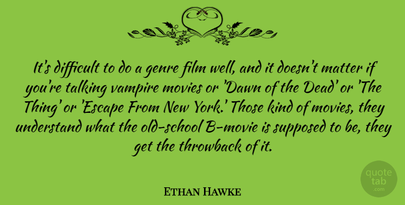 Ethan Hawke Quote About Genre, Matter, Movies, Supposed, Talking: Its Difficult To Do A...