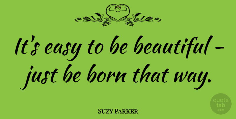 Suzy Parker Quote About Beauty, Beautiful, Way: Its Easy To Be Beautiful...