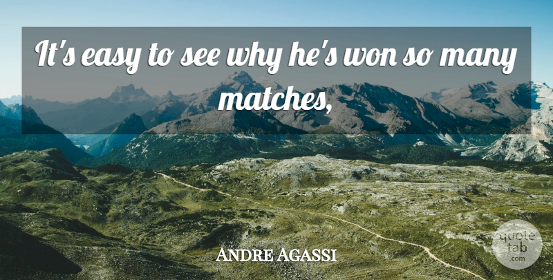 Andre Agassi Quote About Easy, Won: Its Easy To See Why...