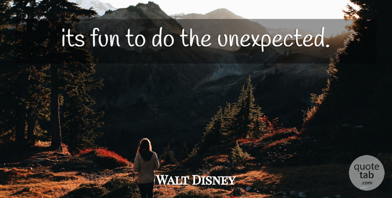 Walt Disney Quote About Fun, Unexpected: Its Fun To Do The...