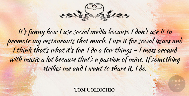 Tom Colicchio Quote About Few, Funny, Issues, Media, Mess: Its Funny How I Use...
