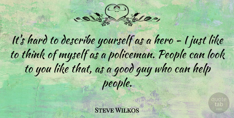 Steve Wilkos Quote About Describe, Good, Guy, Hard, Help: Its Hard To Describe Yourself...