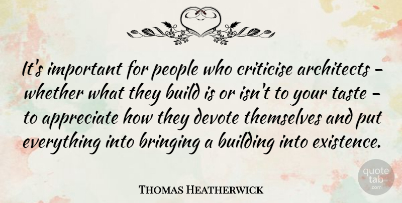 Thomas Heatherwick Quote About Architects, Bringing, Criticise, Devote, People: Its Important For People Who...