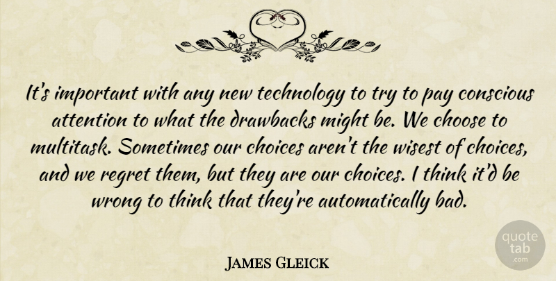 James Gleick Quote About Attention, Choose, Conscious, Drawbacks, Might: Its Important With Any New...