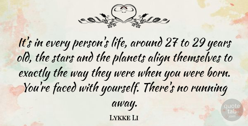 Lykke Li Quote About Align, Exactly, Faced, Life, Planets: Its In Every Persons Life...