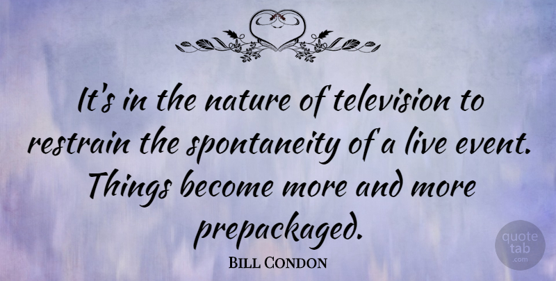 Bill Condon Quote About Television, Events, Spontaneity: Its In The Nature Of...