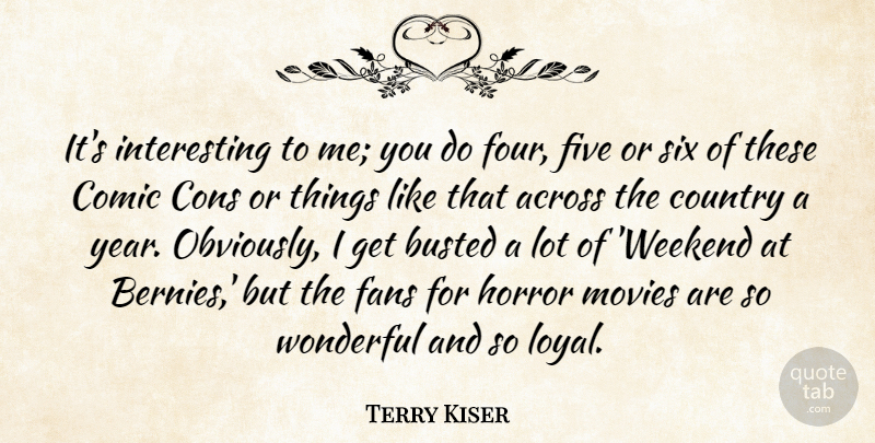 Terry Kiser Quote About Across, Busted, Comic, Cons, Country: Its Interesting To Me You...