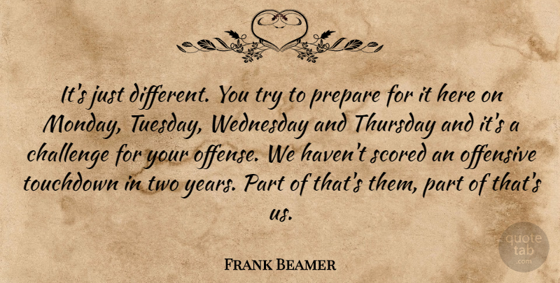 Frank Beamer Quote About Challenge, Offensive, Prepare, Thursday, Wednesday: Its Just Different You Try...