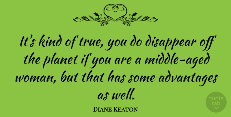Diane Keaton Quote About Kind, Disappear, True You: Its Kind Of True You...