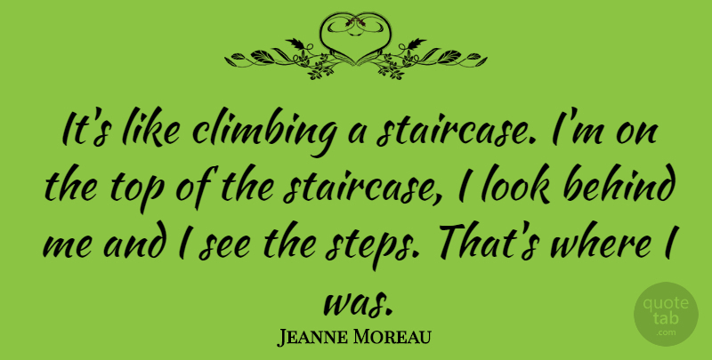 Jeanne Moreau Quote About Climbing, Steps, Looks: Its Like Climbing A Staircase...