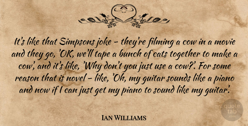 Ian Williams Quote About Bunch, Cow, Filming, Joke, Novel: Its Like That Simpsons Joke...