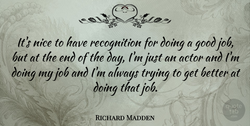 Richard Madden Quote About Jobs, Nice, Always Trying: Its Nice To Have Recognition...