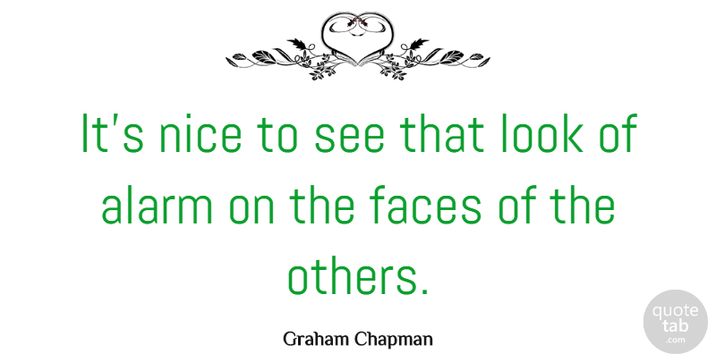 Graham Chapman Quote About Nice, Faces, Alarms: Its Nice To See That...