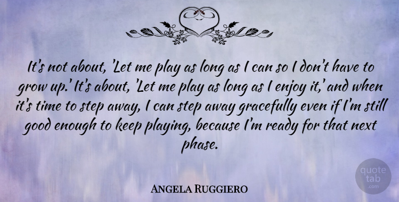 Angela Ruggiero Quote About Growing Up, Play, Long: Its Not About Let Me...