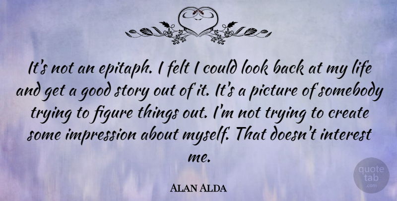 Alan Alda Quote About Trying, Looks, Stories: Its Not An Epitaph I...